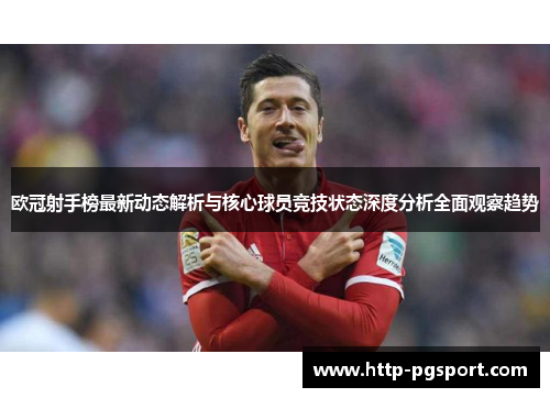 欧冠射手榜最新动态解析与核心球员竞技状态深度分析全面观察趋势